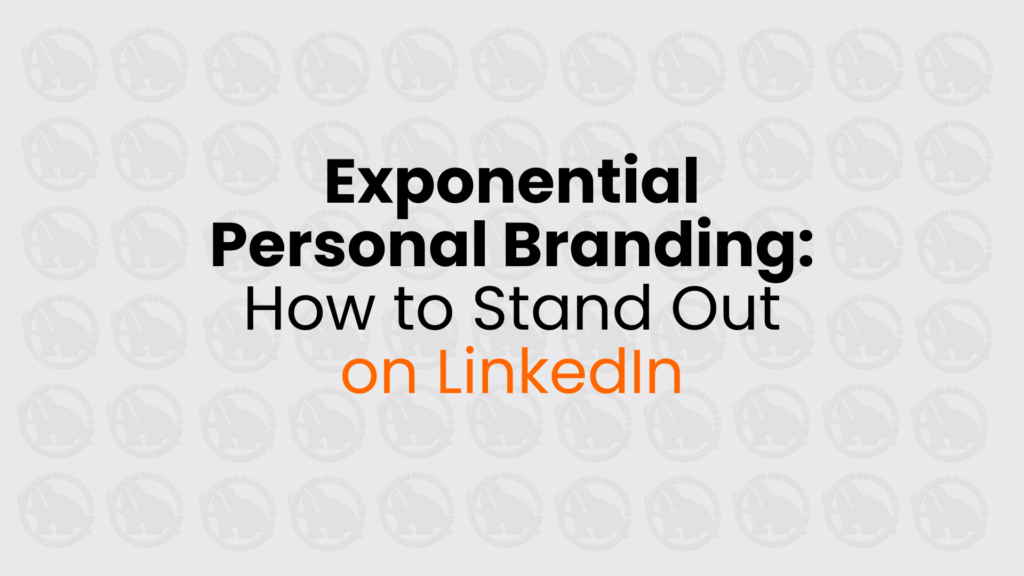 Exponential Personal Branding: How to Stand Out on LinkedIn